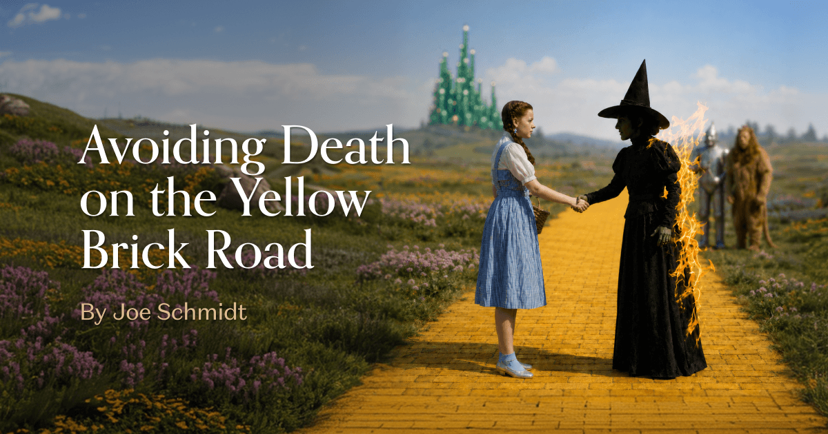 Avoiding Death on the Yellow Brick Road