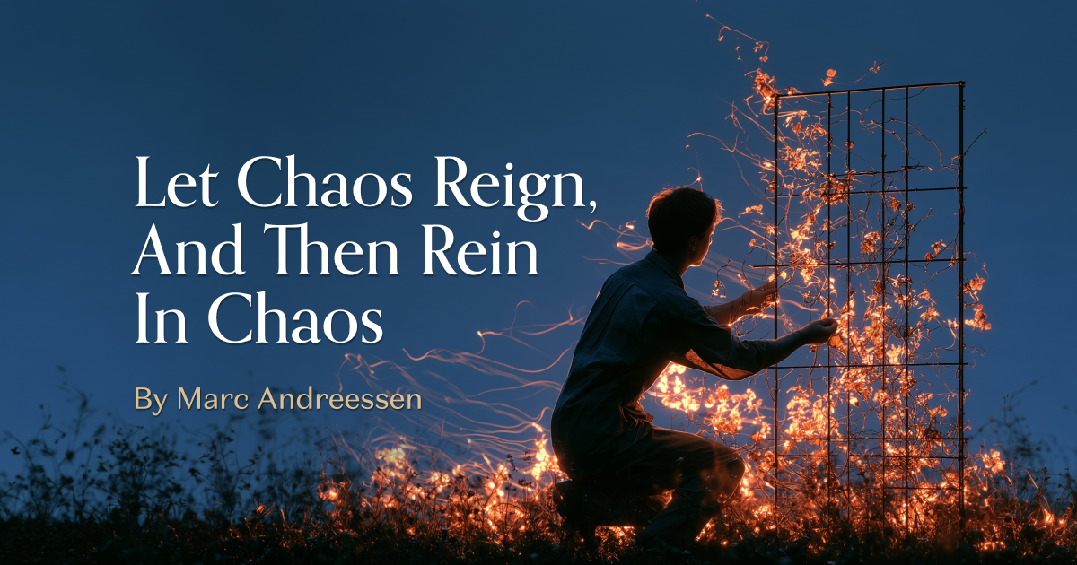 Reigning It In Let Chaos Reign, and Then Rein In Chaos | Andreessen Horowitz